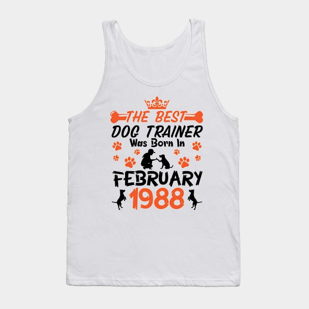 The Best Dog Trainer Was Born In February 1988 Happy Birthday Dog Mother Father 33 Years Old Tank Top by Cowan79